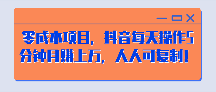 零成本项目，抖音每天操作5分钟月赚上万，人人可复制！【视频教程】插图