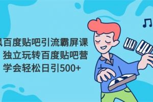 云枫百度贴吧引流霸屏课程2.0：独立玩转百度贴吧营销，轻松日引500+