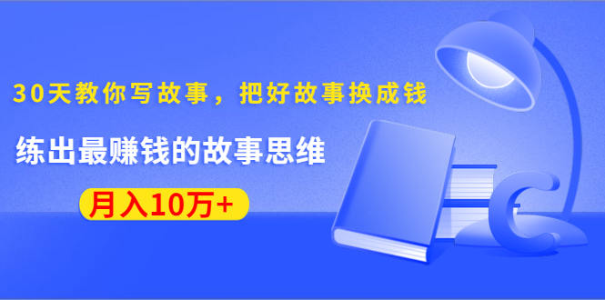 《30天教你写故事，把好故事换成钱》练出最赚钱的故事思维，月入10万+插图