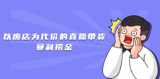 以废店为代价的直播带货暴利捞金，价值100元的东西卖9.9元的套路【仅揭秘】插图