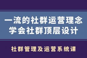 社群管理及运营系统课,一流的社群运营理念学会社群顶层设计