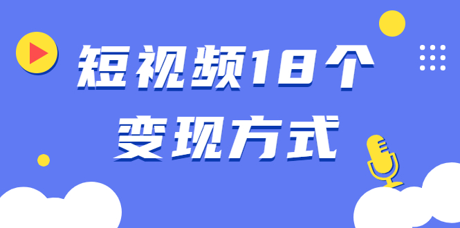 短视频18个变现方式：星图指派广告、商铺橱窗、视频带货、直播带货等插图