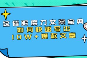 本源《催眠魔力文案宝典》如何快速写出10W+爆款文章，人人皆可复制(31节课)