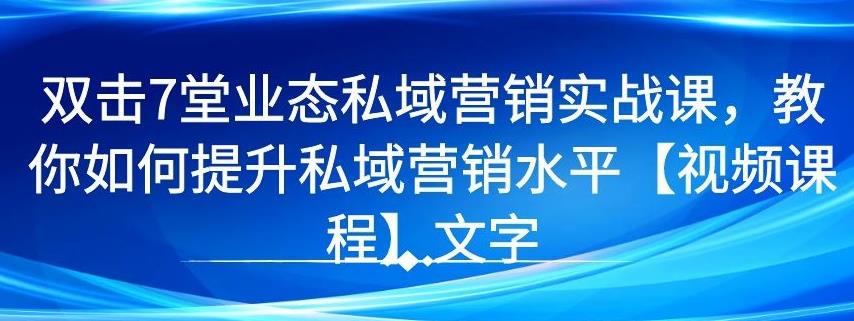 7 堂业态私域营销实战课，教你如何提升私域营销水平【视频课程】插图