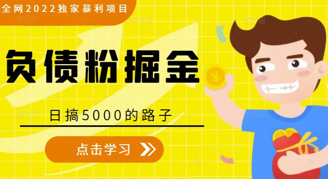 全网2022独家暴利项目，负债粉掘金，日搞5000的路子