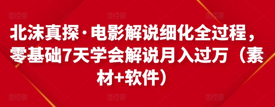 北沫真探·电影解说细化全过程，零基础7天学会电影解说月入过万（教程+素材+软件）插图