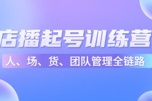 店播起号训练营：帮助更多直播新人快速开启和度过起号阶段（16节）