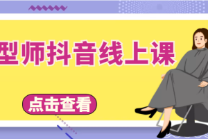 发型师抖音线上课，做抖音只干4件事定人设、拍视频、上流量、来客人（价值699元）