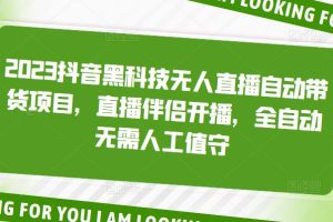 2023抖音黑科技无人直播自动带货项目，直播伴侣开播，全自动无需人工值守